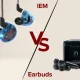 IEMs vs. Earbuds