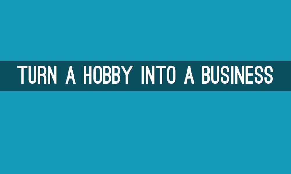 How to Turn Your Hobby into a Profitable Business