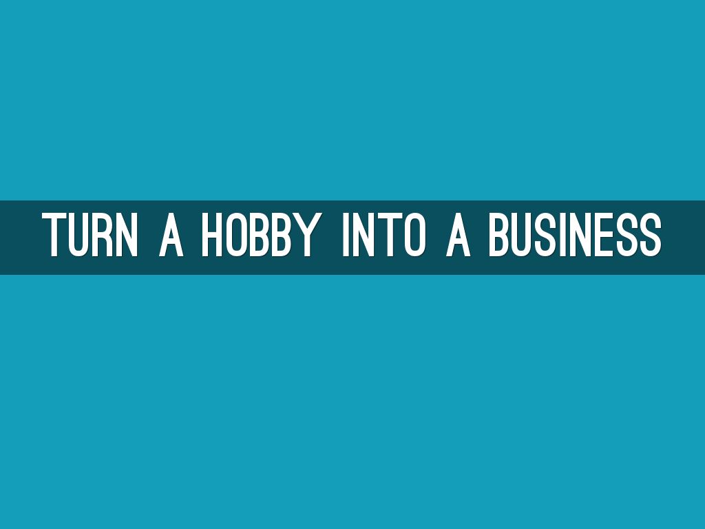 How to Turn Your Hobby into a Profitable Business