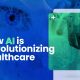 AI Revolutionizing Healthcare in