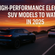 High-Performance Electric SUV Models to Watch in 2025