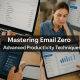 Mastering Email Zero: Advanced Productivity Techniques