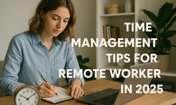 Time Management Tips for Remote Workers 2025