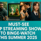 Must-See Top Streaming Shows to Binge-Watch This Summer 2025