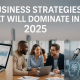 Business Strategies That Will Dominate in 2025