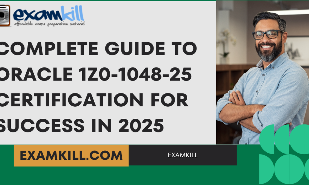 Complete Guide to Oracle 1Z0-1048-25 Certification for Success in 2025 – Exam Preparation and Career Growth