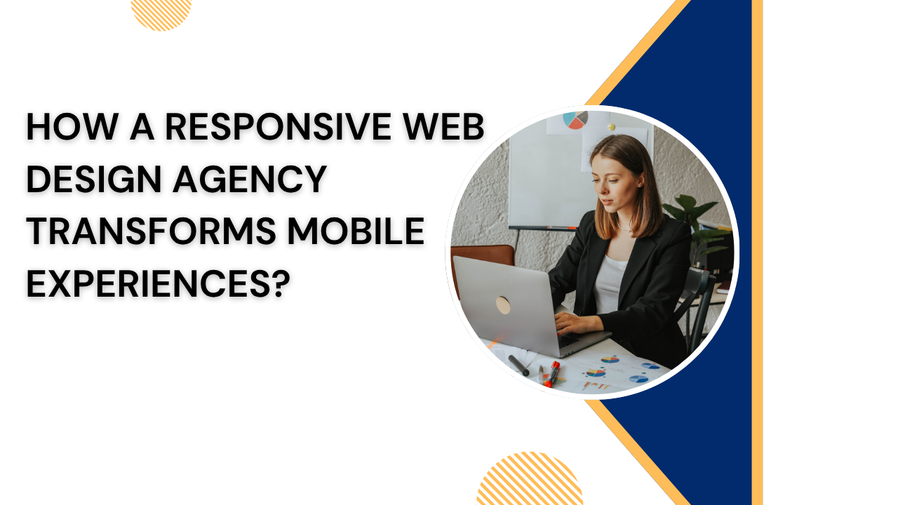 How a Responsive Web Design Agency Transforms Mobile Experiences?