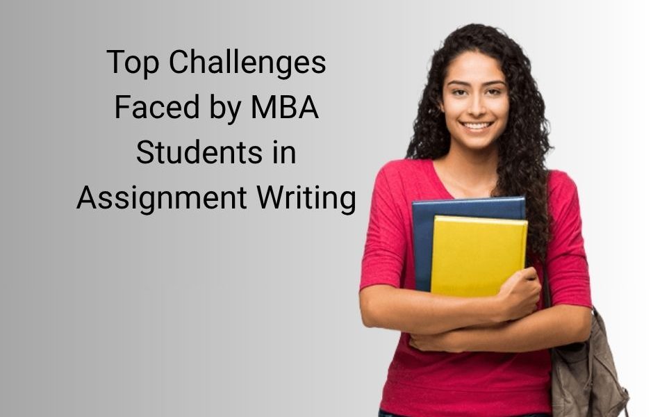 Top Challenges Faced by MBA Students in Assignment Writing (1)