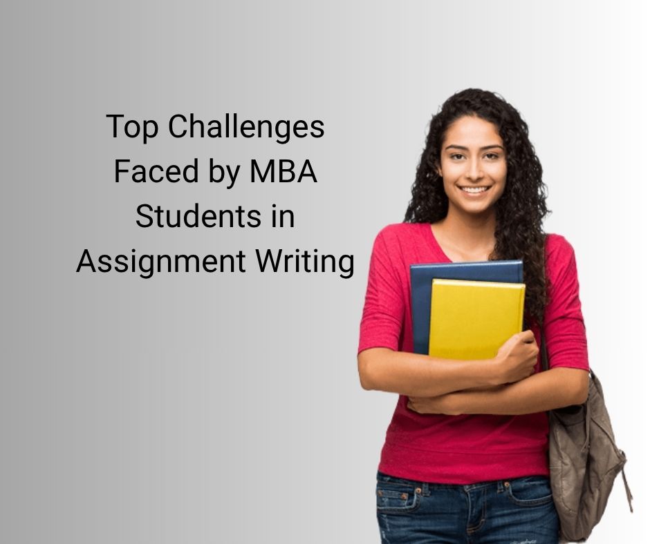 Top Challenges Faced by MBA Students in Assignment Writing (1)